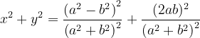 \dpi{120} x^{2}+y^{2}=\frac{\left ( a^{2}-b^{2} \right )^{2}}{\left ( a^{2}+b^{2} \right )^{2}}+\frac{(2ab)^{2}}{\left ( a^{2}+b^{2} \right )^{2}}